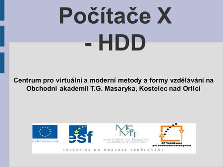 Počítače X - HDD Centrum pro virtuální a moderní metody a formy vzdělávání na Obchodní akademii T.G. Masaryka, Kostelec nad Orlicí.