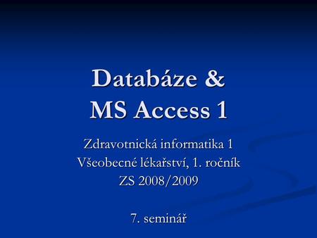 Databáze & MS Access 1 Zdravotnická informatika 1