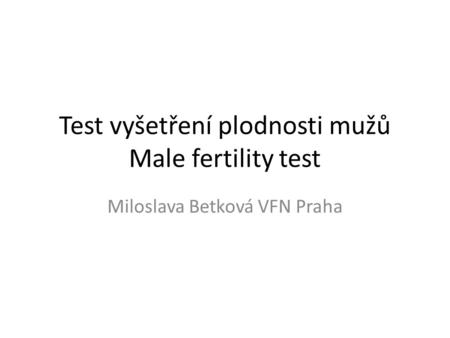Test vyšetření plodnosti mužů Male fertility test Miloslava Betková VFN Praha.