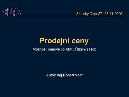 Prodejní ceny Možnosti cenové politiky v Řízení zásob Autor: Ing.Robert Naar Skalský Dvůr 27.-28.11.2006.