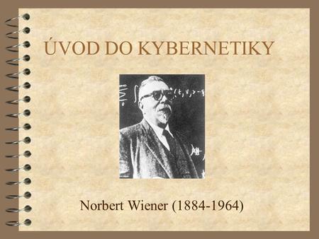 ÚVOD DO KYBERNETIKY Norbert Wiener ( )