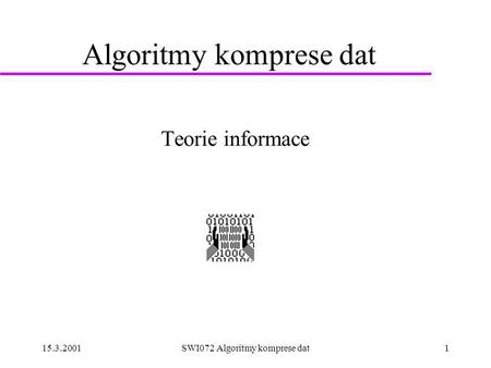 15.3.2001SWI072 Algoritmy komprese dat1 Algoritmy komprese dat Teorie informace.