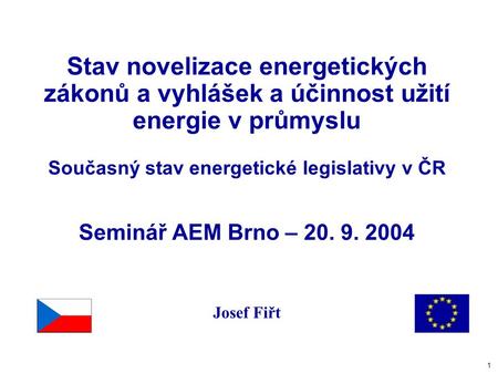 1 Stav novelizace energetických zákonů a vyhlášek a účinnost užití energie v průmyslu Současný stav energetické legislativy v ČR Seminář AEM Brno – 20.