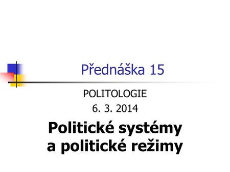 POLITOLOGIE Politické systémy a politické režimy