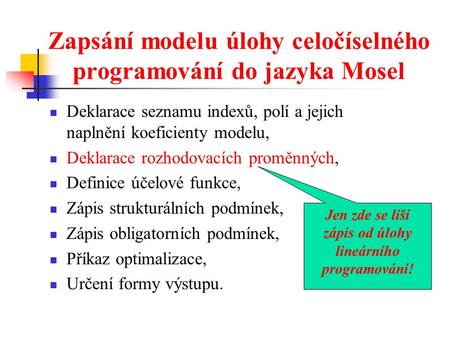 Zapsání modelu úlohy celočíselného programování do jazyka Mosel Deklarace seznamu indexů, polí a jejich naplnění koeficienty modelu, Deklarace rozhodovacích.