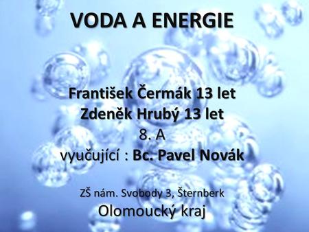 VODA A ENERGIE František Čermák 13 let Zdeněk Hrubý 13 let 8