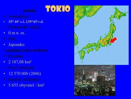 Tokio poloha Souřadnice: Nadmořská výška: 0 m n. m. Stát: Japonsko