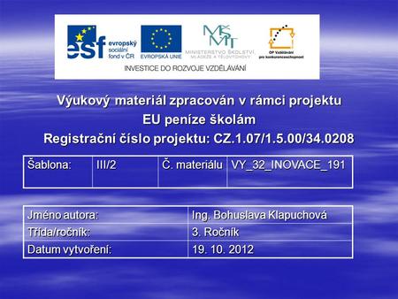 Výukový materiál zpracován v rámci projektu EU peníze školám Registrační číslo projektu: CZ.1.07/1.5.00/34.0208 Šablona:III/2 Č. materiálu VY_32_INOVACE_191.