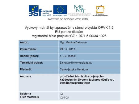 Výukový matriál byl zpracován v rámci projektu OPVK 1.5 EU peníze školám registrační číslo projektu:CZ.1.07/1.5.00/34.1026 Autor:Mgr. Martina Daňková Zpracováno:29.