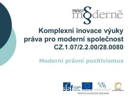 Komplexní inovace výuky práva pro moderní společnost CZ.1.07/2.2.00/28.0080 Moderní právní pozitivismus.