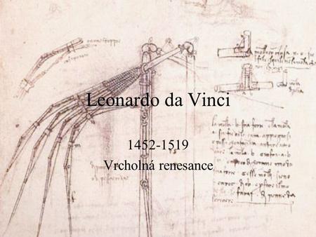 Leonardo da Vinci 1452-1519 Vrcholná renesance.