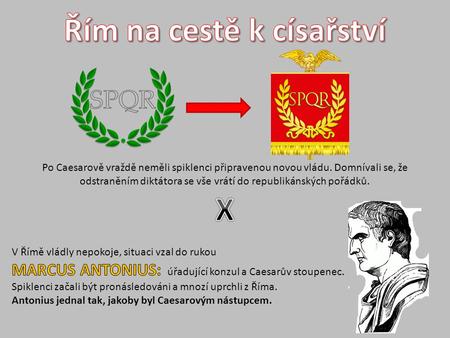 Po Caesarově vraždě neměli spiklenci připravenou novou vládu. Domnívali se, že odstraněním diktátora se vše vrátí do republikánských pořádků.