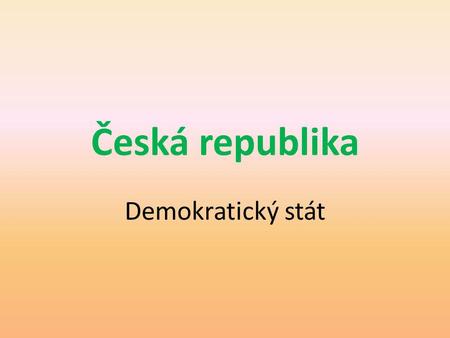 Česká republika Demokratický stát.