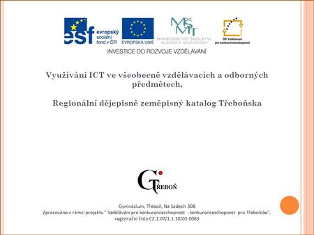 Využívání ICT ve všeobecně vzdělávacích a odborných předmětech, Regionální dějepisně zeměpisný katalog Třeboňska Gymnázium, Třeboň, Na Sadech 308 Zpracováno.