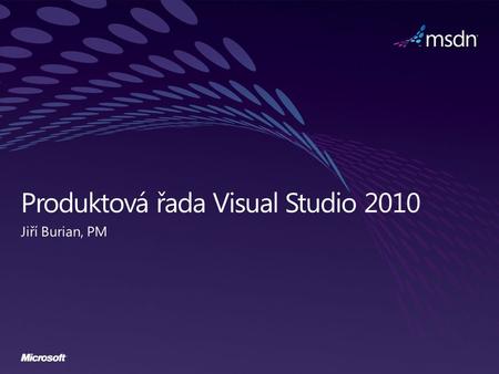 Zákazníci jsou spokojeni s nástrojem Visual Studio 2008 ale: 1.Produktová řada Visual Studio je složitá a špatně se v ní orientuji … 2.Potřebujeme více.