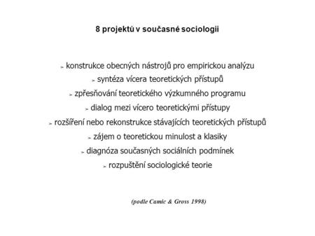 8 projektů v současné sociologii ➢ konstrukce obecných nástrojů pro empirickou analýzu ➢ syntéza vícera teoretických přístupů ➢ zpřesňování teoretického.