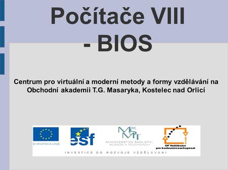 Počítače VIII - BIOS Centrum pro virtuální a moderní metody a formy vzdělávání na Obchodní akademii T.G. Masaryka, Kostelec nad Orlicí.