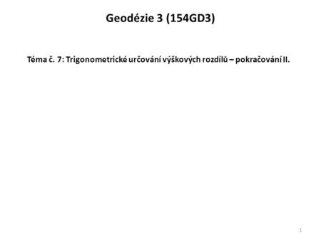 Geodézie 3 (154GD3) Téma č. 7: Trigonometrické určování výškových rozdílů – pokračování II.