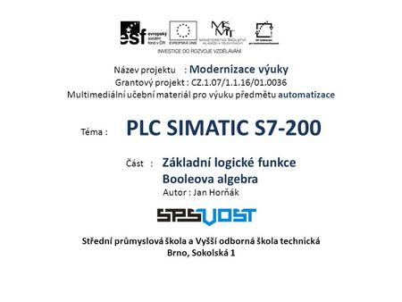 Název projektu : Modernizace výuky Grantový projekt : CZ.1.07/1.1.16/01.0036 Multimediální učební materiál pro výuku předmětu automatizace Téma : PLC SIMATIC.