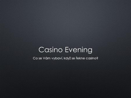 Casino Evening Co se Vám vybaví, když se řekne casino?