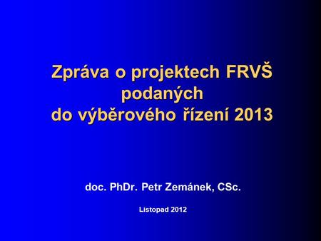 Zpráva o projektech FRVŠ podaných do výběrového řízení 2013 doc. PhDr. Petr Zemánek, CSc. Listopad 2012.