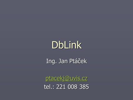 DbLink Ing. Jan Ptáček tel.: 221 008 385.