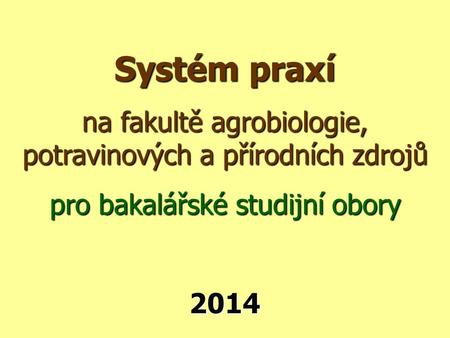 Systém praxí na fakultě agrobiologie, potravinových a přírodních zdrojů pro bakalářské studijní obory 2014.