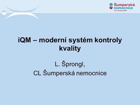 IQM – moderní systém kontroly kvality L. Šprongl, CL Šumperská nemocnice.