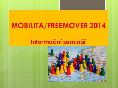 MOBILITA/FREEMOVER 2014 Informační seminář. Základní podmínky vycházející ze zadání rozvojového programu MŠMT  pobyt v zahraničí musí trvat minimálně.