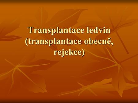 Transplantace ledvin (transplantace obecně, rejekce)