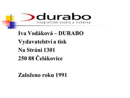 Iva Vodáková – DURABO Vydavatelství a tisk Na Stráni 1301 250 88 Čelákovice Založeno roku 1991.