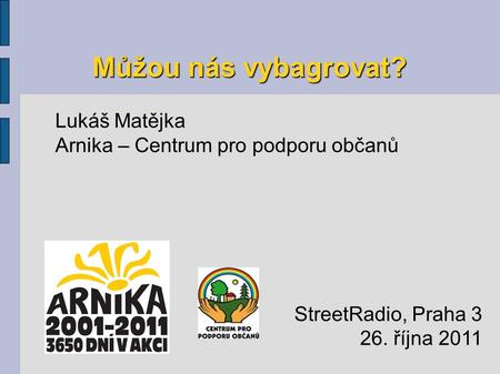 Můžou nás vybagrovat? Lukáš Matějka Arnika – Centrum pro podporu občanů StreetRadio, Praha 3 26. října 2011.