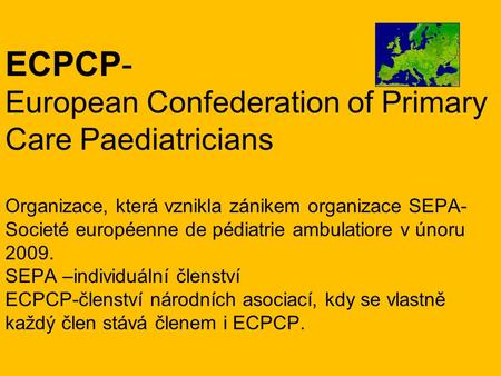 ECPCP- European Confederation of Primary Care Paediatricians Organizace, která vznikla zánikem organizace SEPA- Societé européenne de pédiatrie ambulatiore.