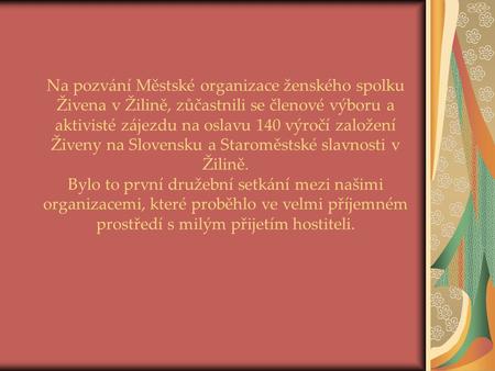 Na pozvání Městské organizace ženského spolku Živena v Žilině, zůčastnili se členové výboru a aktivisté zájezdu na oslavu 140 výročí založení Živeny na.