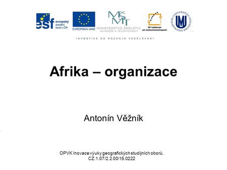 Afrika – organizace Antonín Věžník OPVK Inovace výuky geografických studijních oborů, CZ.1.07/2.2.00/15.0222.