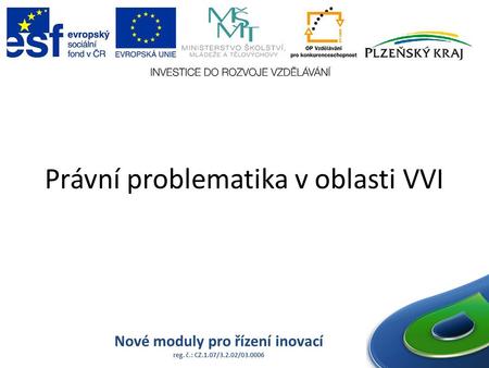 Právní problematika v oblasti VVI Nové moduly pro řízení inovací reg. č.: CZ.1.07/3.2.02/03.0006.