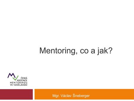 Mentoring, co a jak? Mgr. Václav Šneberger.