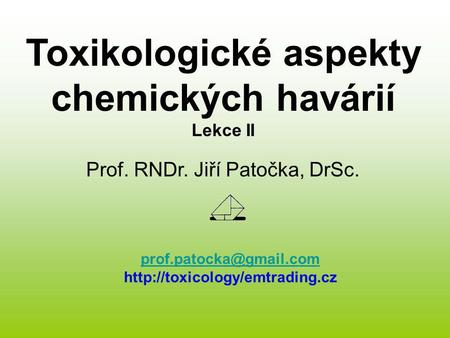 Toxikologické aspekty chemických havárií Lekce II Prof. RNDr. Jiří Patočka, DrSc.