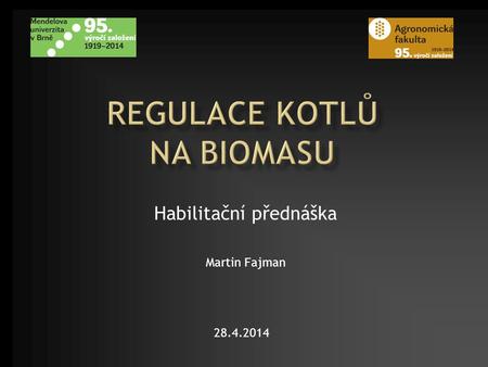 Habilitační přednáška Martin Fajman 28.4.2014.  Biomasa – obecná východiska  hoření biomasy  východiska regulace  Kotel jako regulovaný systém  Aplikace.