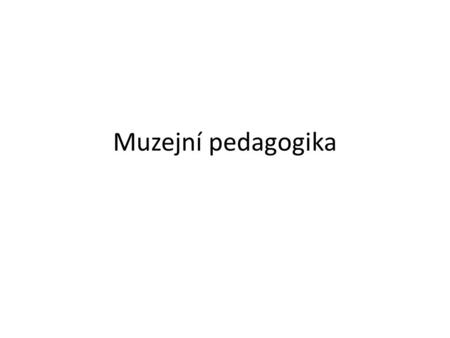 Muzejní pedagogika.