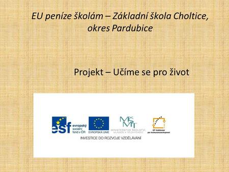 EU peníze školám – Základní škola Choltice, okres Pardubice Projekt – Učíme se pro život.