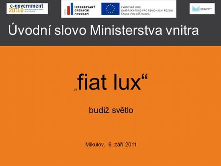 Úvodní slovo Ministerstva vnitra „ fiat lux“ budiž světlo Mikulov, 6. září 2011.