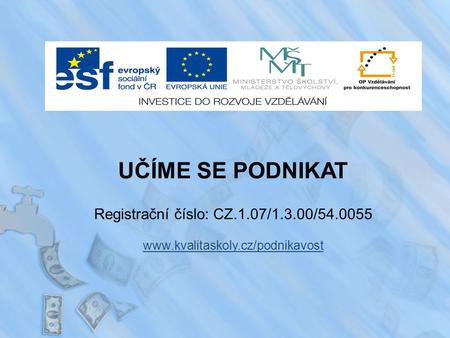 UČÍME SE PODNIKAT Registrační číslo: CZ.1.07/1.3.00/54.0055 www.kvalitaskoly.cz/podnikavost.