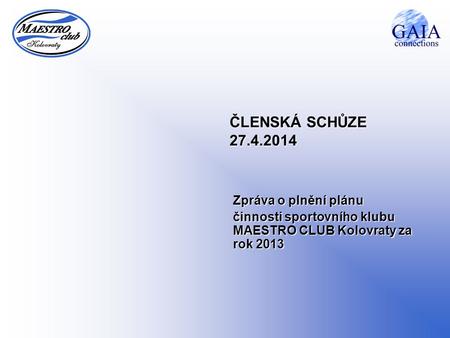 ČLENSKÁ SCHŮZE 27.4.2014 Zpráva o plnění plánu činnosti sportovního klubu MAESTRO CLUB Kolovraty za rok 2013.