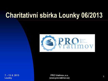 7. - 13. 6. 2013 Lounky PRO Vratimov, o.s. (www.provratimov.cz) 1 Charitativní sbírka Lounky 06/2013.