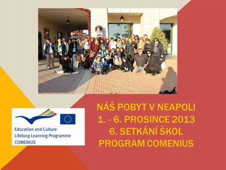 NÁŠ POBYT V NEAPOLI 1. - 6. PROSINCE 2013 6. SETKÁNÍ ŠKOL PROGRAM COMENIUS.