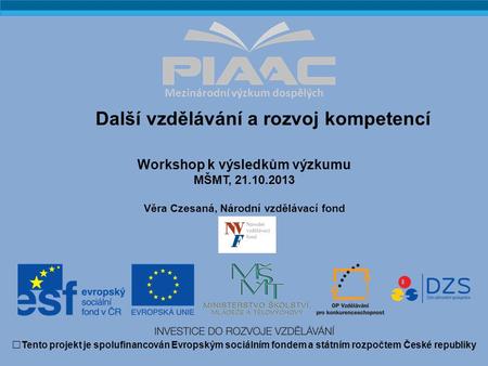 Mezinárodní výzkum dospělých Workshop k výsledkům výzkumu MŠMT, 21.10.2013 Věra Czesaná, Národní vzdělávací fond Tento projekt je spolufinancován Evropským.