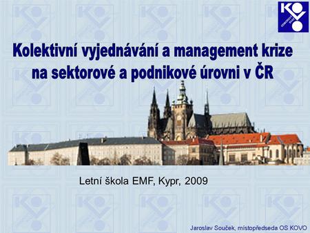 Letní škola EMF, Kypr, 2009. Obsah: A. Politická a ekonomická situace v ČR, dopady krize B. Dopady krize na KV.