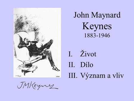 John Maynard Keynes 1883-1946 I.Život II.Dílo III.Význam a vliv.