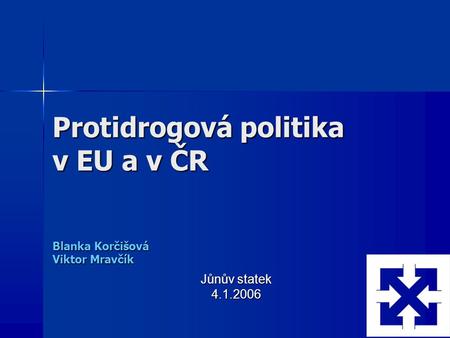 Protidrogová politika v EU a v ČR Blanka Korčišová Viktor Mravčík Jůnův statek 4.1.2006.